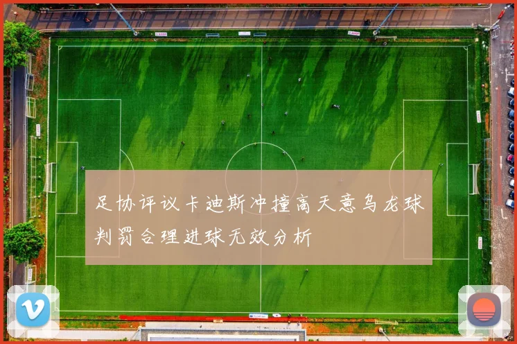 足协评议卡迪斯冲撞高天意乌龙球判罚合理进球无效分析