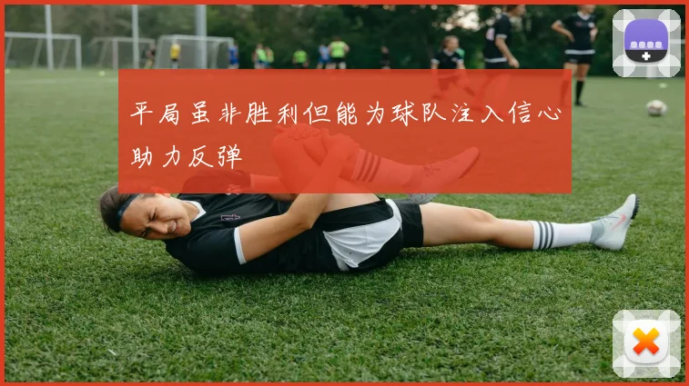 平局虽非胜利但能为球队注入信心助力反弹