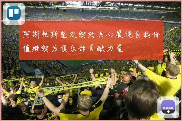 阿斯帕斯坚定续约决心展现自我价值继续为俱乐部贡献力量